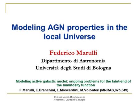 Federico Marulli, Dipartimento di Astronomia, Università di Bologna Modeling AGN properties in the local Universe Federico Marulli Dipartimento di Astronomia.