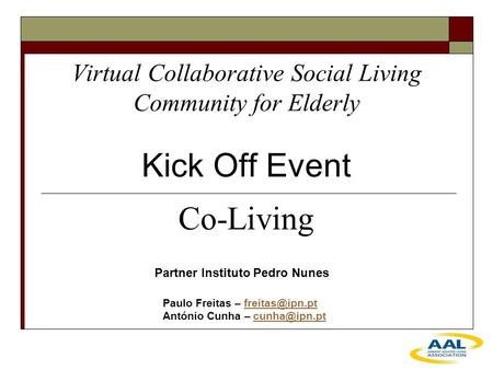 Virtual Collaborative Social Living Community for Elderly Kick Off Event Partner Instituto Pedro Nunes Paulo Freitas – António.