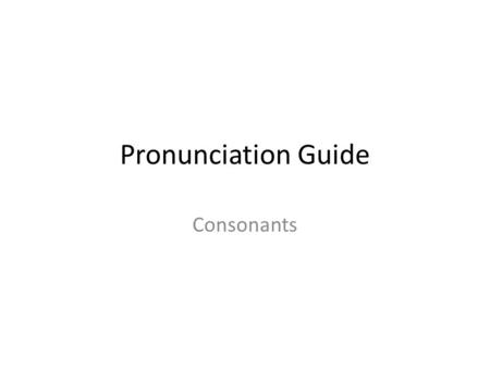 Pronunciation Guide Consonants. Français C followed by e or I and ç eg centre, ici, ça va? C followed by all other letters eg Canada, combien CH e.g Chambre,
