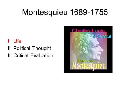 Montesquieu 1689-1755 I Life II Political Thought III Critical Evaluation.