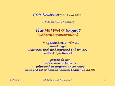 11/05/06GDR-Neutrino à Orsay (LAL)1 GDR-Neutrino (10-11 mai 2006) L. Mosca (CEA-Saclay) The MEMPHYS project (Laboratory excavation) MEgaton Mass PHYSics.