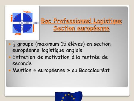 Bac Professionnel Logistique Section européenne ½ groupe (maximum 15 élèves) en section européenne logistique anglais Entretien de motivation à la rentrée.