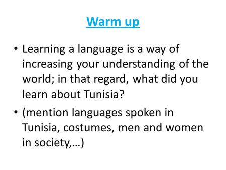 Warm up Learning a language is a way of increasing your understanding of the world; in that regard, what did you learn about Tunisia? (mention languages.