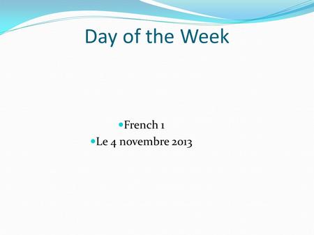 Day of the Week French 1 Le 4 novembre 2013. Warm Up What are the following phrases in English? Vous desirez? Je vais au café.
