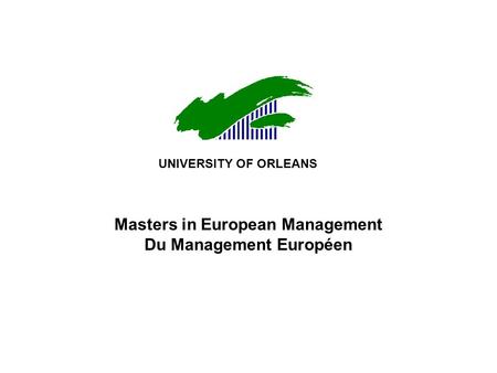 Masters in European Management Du Management Européen UNIVERSITY OF ORLEANS.