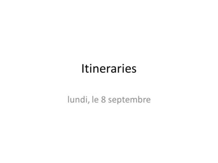 Itineraries lundi, le 8 septembre. Français 1: mardi OBJECTIFS: You will be able to….. 1- greet someone & say good-bye 2- exchange names & introduce someone.