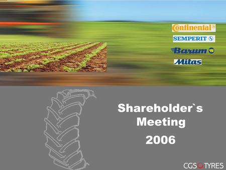 CGS Neumáticos Ibérica Business Unit Agricultural Tyres 2006 Shareholder`s Meeting.