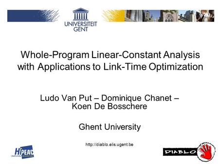 Whole-Program Linear-Constant Analysis with Applications to Link-Time Optimization Ludo Van Put – Dominique Chanet – Koen De Bosschere Ghent University.