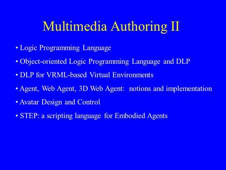 Multimedia Authoring II Logic Programming Language Object-oriented Logic Programming Language and DLP DLP for VRML-based Virtual Environments Agent, Web.
