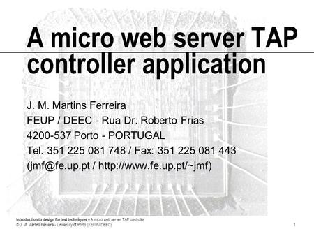 Introduction to design for test techniques – A micro web server TAP controller © J. M. Martins Ferreira - University of Porto (FEUP / DEEC)1 A micro web.