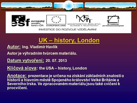 UK – history, London Autor: Autor: Ing. Vladimír Havlík Autor je výhradním tvůrcem materiálu. Datum vytvoření: Datum vytvoření: 20. 07. 2013 Klíčová slova.