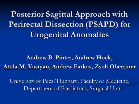 Posterior Sagittal Approach with Perirectal Dissection (PSAPD) for Urogenital Anomalies Andrew B. Pinter, Andrew Hock, Attila M. Vastyan, Andrew Farkas,