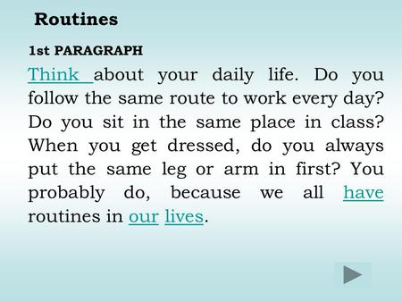 Routines 1st PARAGRAPH Think about your daily life. Do you follow the same route to work every day? Do you sit in the same place in class? When you get.