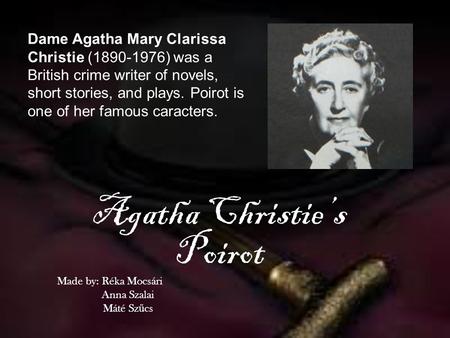 Agatha Christie’s Poirot Dame Agatha Mary Clarissa Christie (1890-1976) was a British crime writer of novels, short stories, and plays. Poirot is one of.