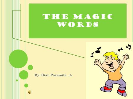 The magic words By: Dian Paramita. A OBJECTIVES Using the expression of politeness with the word please Students are able to use the expression of.