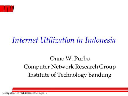 Computer Network Research Group ITB Internet Utilization in Indonesia Onno W. Purbo Computer Network Research Group Institute of Technology Bandung.
