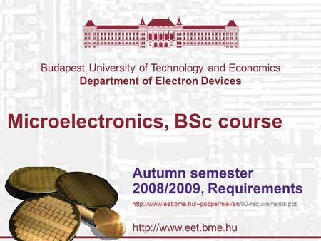 Budapest University of Technology and Economics Department of Electron Devices Microelectronics, BSc course Autumn semester 2008/2009,