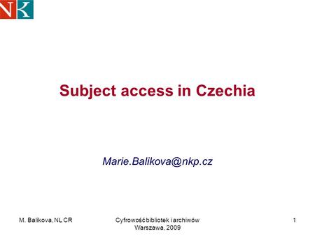 M. Balikova, NL CRCyfrowość bibliotek i archiwów Warszawa, 2009 1 Subject access in Czechia