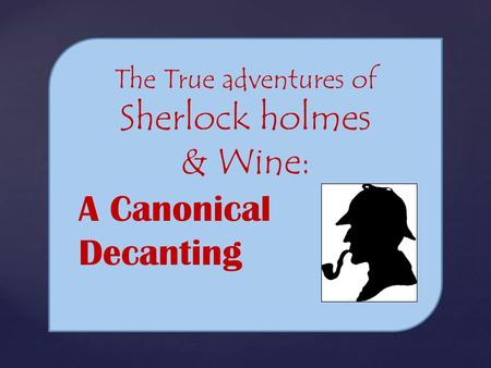 The True adventures of Sherlock holmes & Wine: A Canonical Decanting.