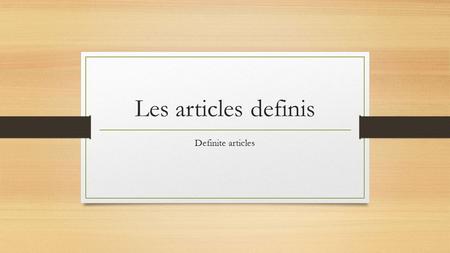 Les articles definis Definite articles. A Les articles definis In French, articles agree with the nouns they introduce. They are MASCULINE or FEMININE,
