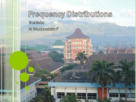 Statistic Al Muizzuddin F. WHAT YOU SHOULD LEARN How to construct a frequency distribution including limits, midpoints, relative frequencies, cumulative.
