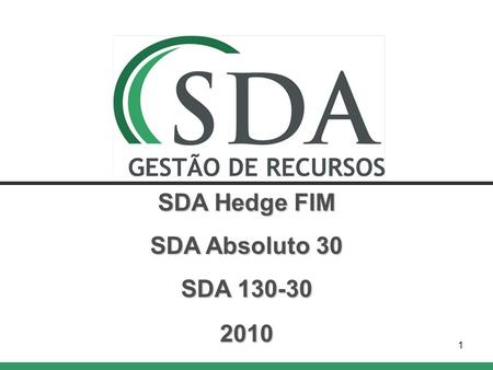 1 SDA Hedge FIM SDA Absoluto 30 SDA 130-30 2010. SDA Gestão de Recursos Overview Produce non correlated absolute returns Focus on Brazilian financial.