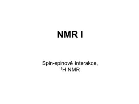 NMR I Spin-spinové interakce, 1 H NMR. I S J  0 I S J = 0 A X A1A1 A2A2 A1A1 A2A2 BoBo E J = 0 J > 0 E4E3E2E1E4E3E2E1.