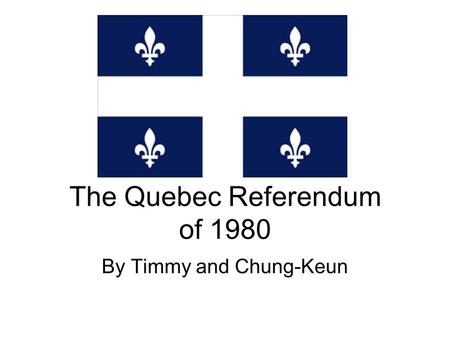 The Quebec Referendum of 1980 By Timmy and Chung-Keun.