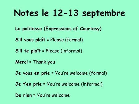 Notes le 12-13 septembre La politesse (Expressions of Courtesy) S’il vous plaît = Please (formal) S’il te plaît = Please (informal) Merci = Thank you Je.