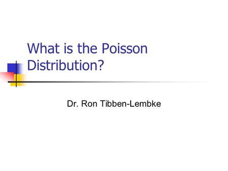What is the Poisson Distribution? Dr. Ron Tibben-Lembke.