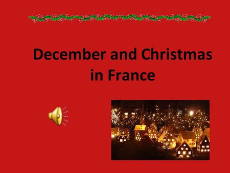 December and Christmas in France. From the beginning of december - Various illuminations in streets, houses and stores - Christmas decorations in houses.