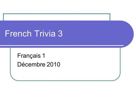 French Trivia 3 Français 1 Décembre 2010. 1. During business meals in France, when is the business topic generally discussed? a. immediately b. over dessert.