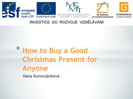 Hana Kunovjánková * How to Buy a Good Christmas Present for Anyone.