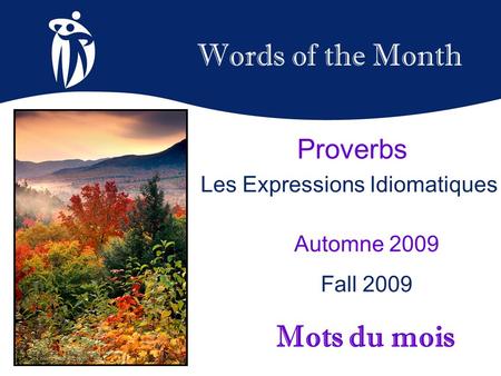 Words of the Month Automne 2009 Fall 2009 Mots du mois Proverbs Les Expressions Idiomatiques.