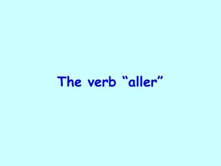 The verb “aller”. aller = to go je vais nous allons il va he’s going elle va she’s going on va one’s going / we’re going ils vont they’re going elles.
