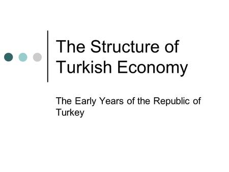 The Structure of Turkish Economy The Early Years of the Republic of Turkey.