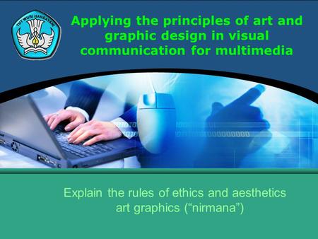 Applying the principles of art and graphic design in visual communication for multimedia Explain the rules of ethics and aesthetics art graphics (“nirmana”)