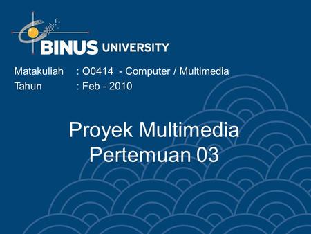 Proyek Multimedia Pertemuan 03 Matakuliah: O0414 - Computer / Multimedia Tahun: Feb - 2010.