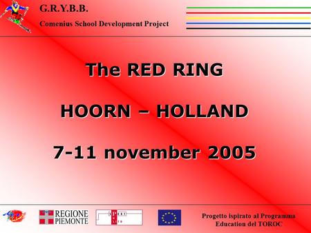 Progetto ispirato al Programma Education del TOROC G.R.Y.B.B. Comenius School Development Project The RED RING HOORN – HOLLAND 7-11 november 2005.