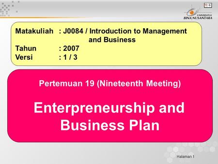 Halaman 1 Matakuliah: J0084 / Introduction to Management and Business Tahun: 2007 Versi: 1 / 3 Pertemuan 19 (Nineteenth Meeting) Enterpreneurship and Business.