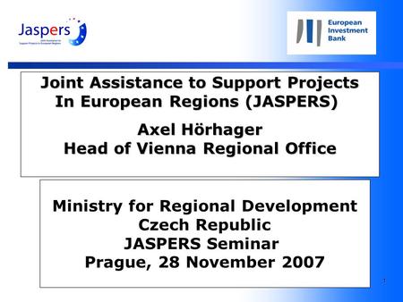 1 Joint Assistance to Support Projects In European Regions (JASPERS) Axel Hörhager Head of Vienna Regional Office Ministry for Regional Development Czech.