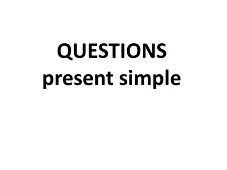 QUESTIONS present simple. Questions YES / NO questions žádáme potvrzení / popření obsahu otázky před podmětem je sloveso „DO“ odpovídáme:  Yes, ….. 