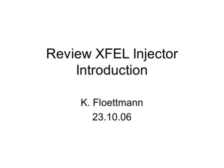 Review XFEL Injector Introduction K. Floettmann 23.10.06.