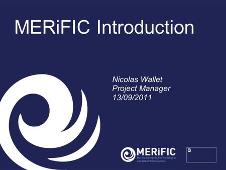 MERiFIC Introduction Nicolas Wallet Project Manager 13/09/2011.