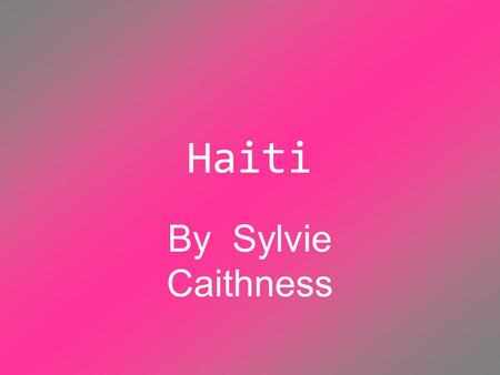 Haiti By Sylvie Caithness. Ou est l’Haiti? Haiti est dans western region of Hispaniola. Et le west of le Dominican republic.