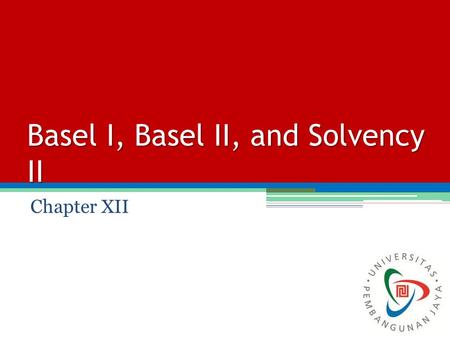 Basel I, Basel II, and Solvency II Chapter XII. The Reasons for Regulating Banks The purpose is to ensure banks keep enough capital for the risks they.