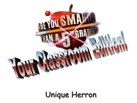Unique Herron Are You Smarter Than a 5 th Grader?