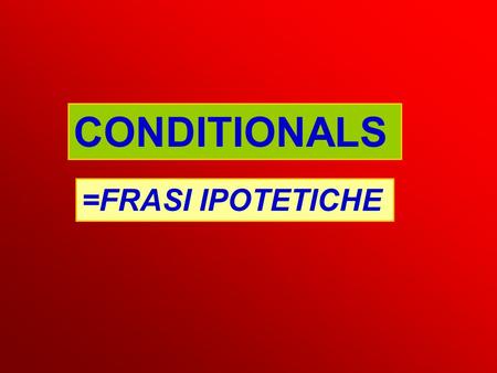 CONDITIONALS =FRASI IPOTETICHE. ZERO CONDITIONAL If water reaches 100 degrees, it boils. If babies are hungry, they cry. Frase subordinata SIMPLE PRESENT.