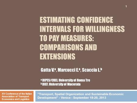 ESTIMATING CONFIDENCE INTERVALS FOR WILLINGNESS TO PAY MEASURES: COMPARISONS AND EXTENSIONS 1 Gatta V. a, Marcucci E. a, Scaccia L. b a DIPES/CREI, University.