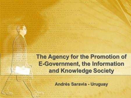 The Agency for the Promotion of E-Government, the Information and Knowledge Society Andrés Saravia - Uruguay.